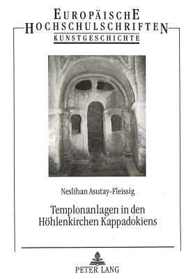 Templonanlagen in Den Hoehlenkirchen Kappadokiens - Asutay-Effenberger, Neslihan