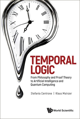 Temporal Logic: From Philosophy and Proof Theory to Artificial Intelligence and Quantum Computing - Mainzer, Klaus, and Centrone, Stefania