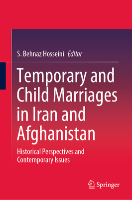 Temporary and Child Marriages in Iran and Afghanistan: Historical Perspectives and Contemporary Issues - Hosseini, S Behnaz (Editor)