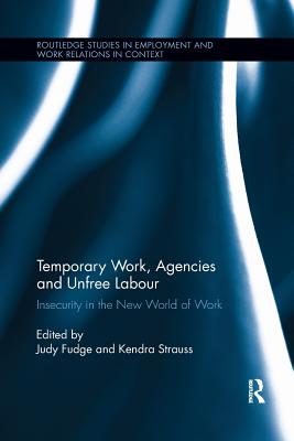 Temporary Work, Agencies and Unfree Labour: Insecurity in the New World of Work - Fudge, Judy (Editor), and Strauss, Kendra (Editor)