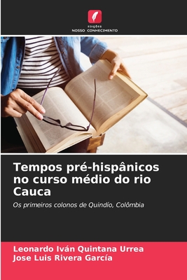 Tempos pr?-hisp?nicos no curso m?dio do rio Cauca - Quintana Urrea, Leonardo Ivn, and Rivera Garc?a, Jose Luis