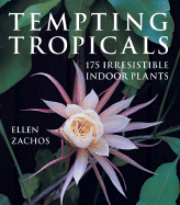 Tempting Tropicals: 175 Irresistible Indoor Plants