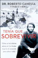 Ten?a Que Sobrevivir (I Had to Survive Spanish Edition): C?mo Un Accidente A?reo En Los Andes Inspir? Mi Vocaci?n Para Salvar Vidas