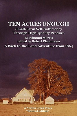 Ten Acres Enough - Morris, Edmund, and Plamondon, Robert (Editor)