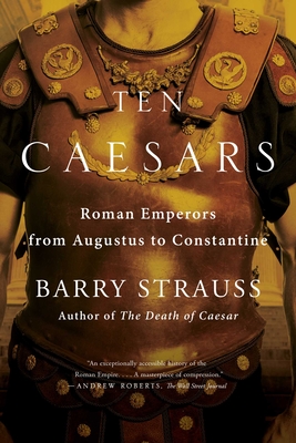 Ten Caesars: Roman Emperors from Augustus to Constantine - Strauss, Barry