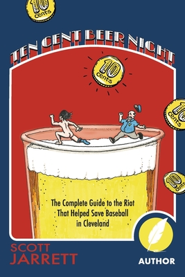 Ten Cent Beer Night: The Complete Guide to the Riot That Helped Save Baseball in Cleveland - Jarrett, Scott