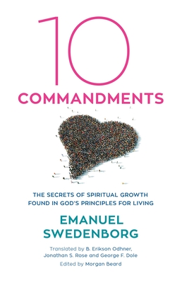 Ten Commandments: The Secrets of Spiritual Growth Found in God's Principles for Living - Swedenborg, Emanuel, and Odhner, B Erikson (Translated by), and Rose, Jonathan S, Dr. (Translated by)