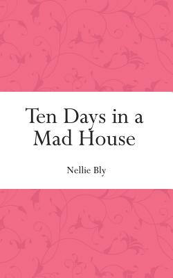 Ten Days in a Mad House - Bly, Nellie