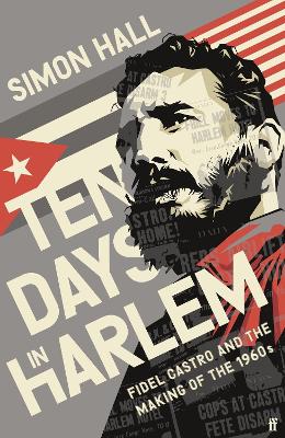 Ten Days in Harlem: Fidel Castro and the Making of the 1960s - Hall, Simon