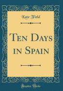 Ten Days in Spain (Classic Reprint)