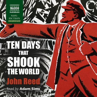 Ten Days That Shook the World - Reed, John, and Sims, Adam (Read by)