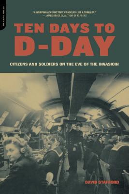 Ten Days to D-Day: Citizens and Soldiers on the Eve of the Invasion - Stafford, David