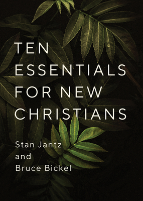 Ten Essentials for New Christians - Jantz, Stan, and Bickel, Bruce