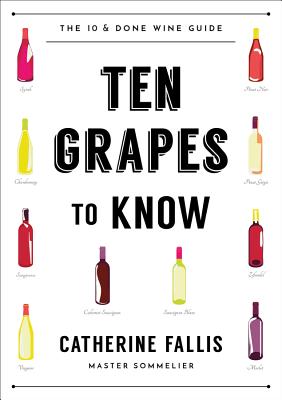 Ten Grapes to Know: The Ten and Done Wine Guide - Fallis, Catherine