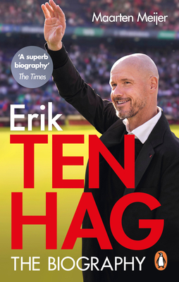 Ten Hag: The Biography - Meijer, Maarten