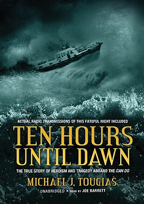 Ten Hours Until Dawn: The True Story of Heroism and Tragedy Aboard the Can Do - Tougias, Michael J, and Barrett, Joe (Read by)