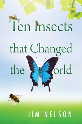 Ten Insects That Changed the World - Nelson, Jim