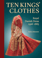 Ten Kings' Clothes: Royal Danish Dress, 1596-1863