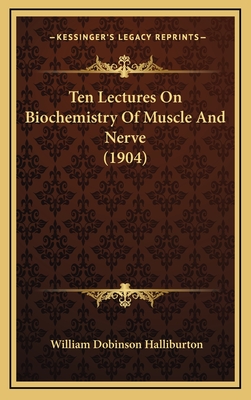 Ten Lectures on Biochemistry of Muscle and Nerve (1904) - Halliburton, William Dobinson