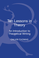 Ten Lessons in Theory: An Introduction to Theoretical Writing