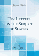 Ten Letters on the Subject of Slavery (Classic Reprint)