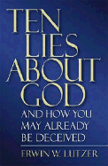 Ten Lies about God: And How You Might Already Be Deceived - Lutzer, Erwin W, Dr., and Lightner, Robert, and Thomas Nelson Publishers