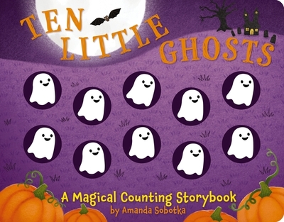 Ten Little Ghosts: A Magical Counting Storybook - Sobotka, Amanda