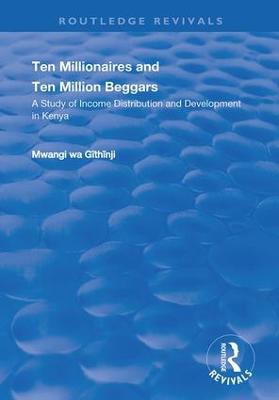 Ten Millionaires and Ten Million Beggars: A Study of Income Distribution and Development in Kenya - Githinji, Mwangi Wa