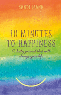 Ten Minutes to Happiness: A daily journal that will change your life
