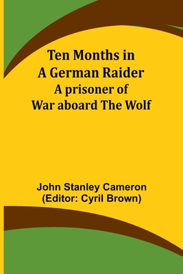 Ten Months in a German Raider: A prisoner of war aboard the Wolf - Cameron, John Stanley