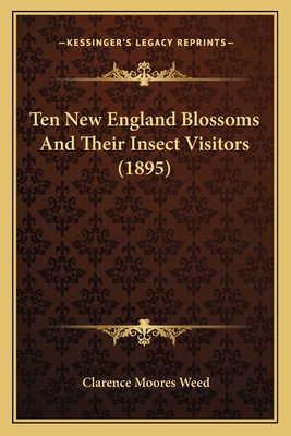 Ten New England Blossoms and Their Insect Visitors (1895) - Weed, Clarence Moores