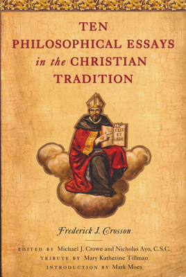 Ten Philosophical Essays in the Christian Tradition - Crosson, Frederick J, and Crowe, Michael (Editor), and Ayo, Nicholas (Editor)