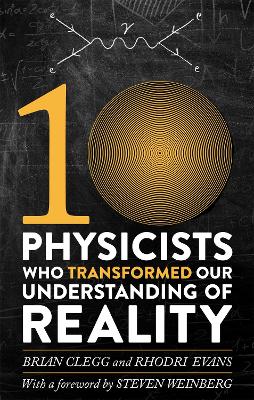 Ten Physicists who Transformed our Understanding of Reality - Evans, Rhodri, and Clegg, Brian