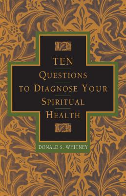 Ten Questions to Diagnose Your Spiritual Health - Whitney, Donald S.