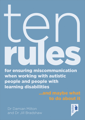 Ten Rules for Ensuring Miscommunication When Working With Autistic People and People with Learning Disabilities: ...and Maybe What to Do About It - Milton, Damian (Editor), and Bradshaw, Jill (Editor)