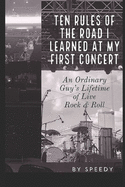 Ten Rules of the Road I Learned at My First Concert: An Ordinary Guy's Lifetime of Live Rock & Roll