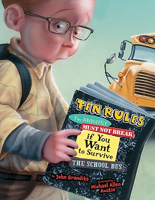 Ten Rules You Absolutely Must Not Break If You Want to Survive the School Bus - Grandits, John