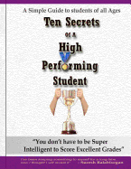 Ten Secrets of a high performing student: You Don't Have To Be Super Intelligent To Perform Well In Studies And Score xcellent Grades