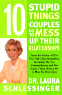 Ten Stupid Things Couples Do to Mess Up Their Relationships - Schlessinger, Laura C, Dr.