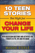 Ten Teen Stories That Might Just Change Your Life: with Discussion Questions and Activities for Students in 7th, 8th and 9th Grade - Steele, Maggie