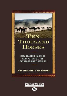Ten Thousand Horses: How Leaders Harness Raw Potential for Extraordinary Results - Stahl-Wert, John