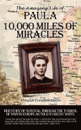 Ten Thousand Miles of Miracles: The Amazing Life of Paula and Her Story of Survival Through the Turmoil of World War II in Europe