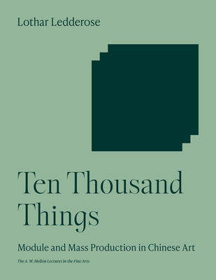 Ten Thousand Things: Module and Mass Production in Chinese Art - Ledderose, Lothar