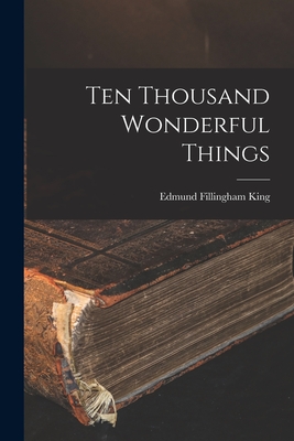 Ten Thousand Wonderful Things - King, Edmund Fillingham