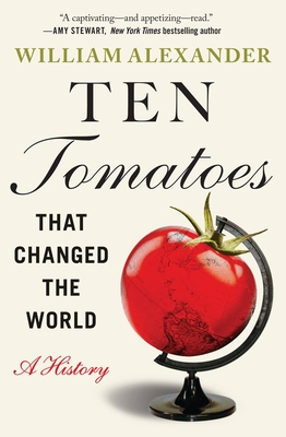 Ten Tomatoes That Changed the World: A History - Alexander, William