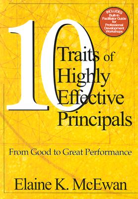 Ten Traits of Highly Effective Principals: From Good to Great Performance - McEwan-Adkins, Elaine K