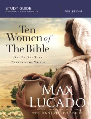 Ten Women of the Bible: One by One They Changed the World - Lucado, Max, and Lucado Bishop, Jenna