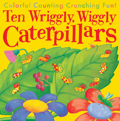 Ten Wriggly, Wiggly Caterpillars: Colorful Counting Crunching Fun! - Tiger Tales