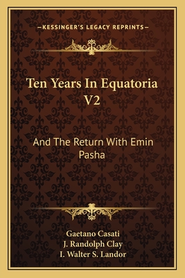 Ten Years in Equatoria V2: And the Return with Emin Pasha - Casati, Gaetano, and Clay, J Randolph (Translated by)