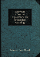 Ten Years of Secret Diplomacy, an Unheeded Warning